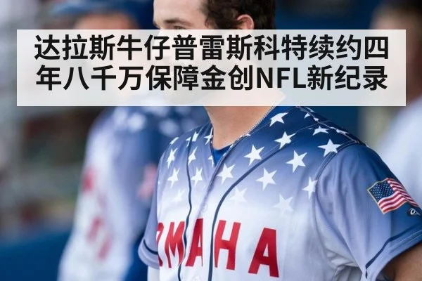 达拉斯牛仔普雷斯科特续约四年八千万保障金创NFL新纪录