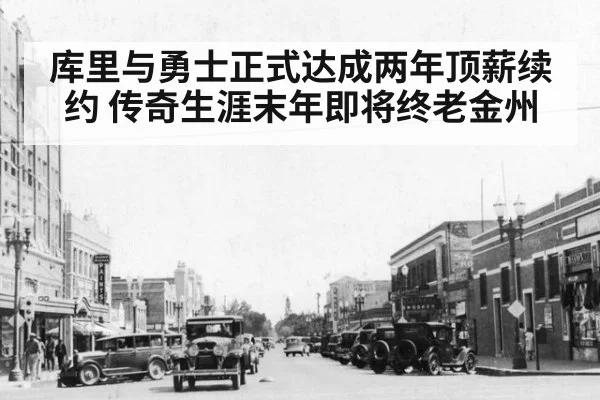 库里与勇士正式达成两年顶薪续约 传奇生涯末年即将终老金州