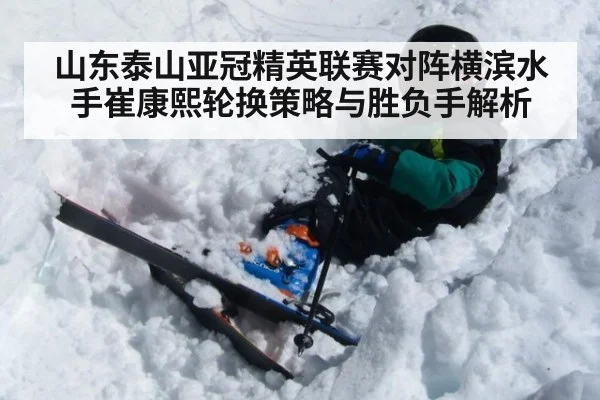 山东泰山亚冠精英联赛对阵横滨水手崔康熙轮换策略与胜负手解析